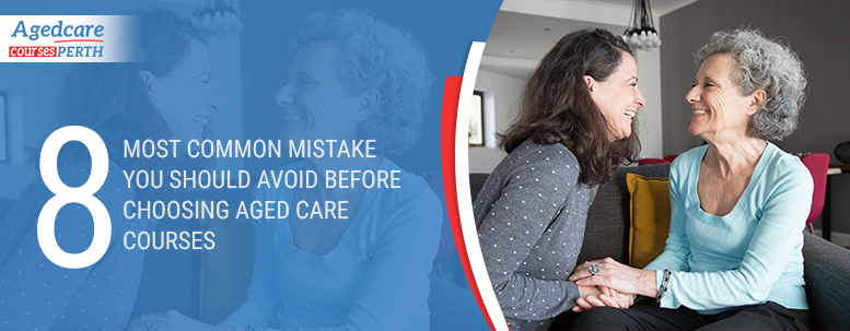 8_most_common_mistake_you_should_avoid_before_choosing_aged_care_courses