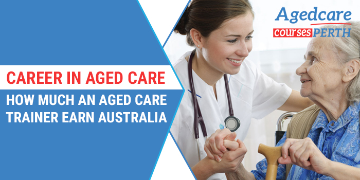 career_in_aged_care_how_much_an_aged_care_trainer_earn_australia