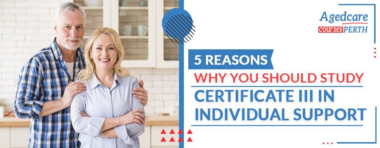 5 Reasons Why You Should Study Certificate III in Individual Support.