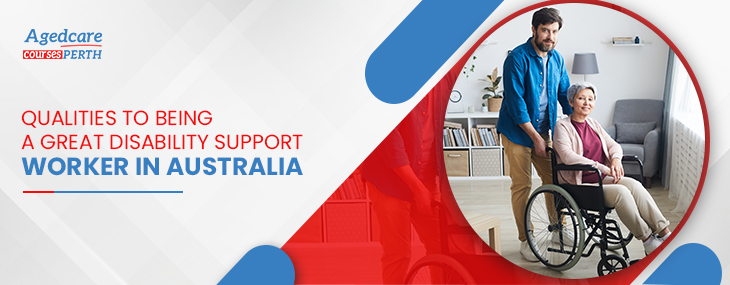Qualities to being a Great Disability Support Worker in Australia