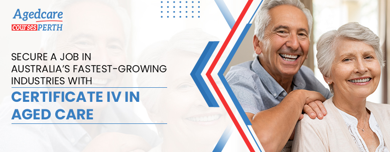 Secure a Job in Australia Fastest-Growing Industries With Certificate IV in Aged Care.
