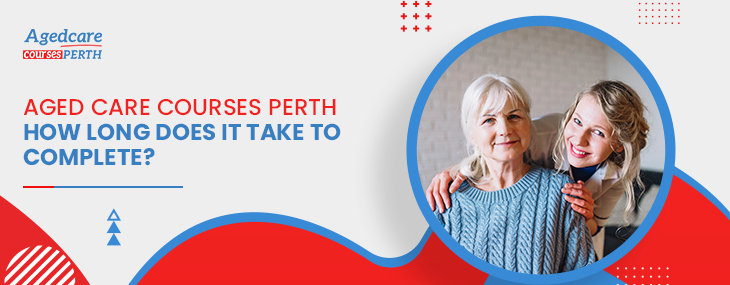 aged_care_courses_perth_how_long_does_it_take_to_complete?