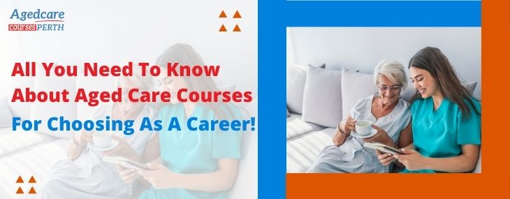 about aged care courses for choosing as a career!