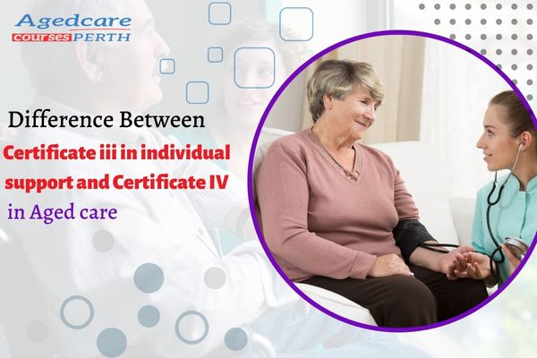 difference between Certificate iii in individual support and Certificate IV in Aged Care