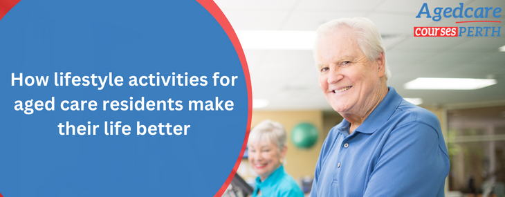 How lifestyle activities for aged care residents make their life better